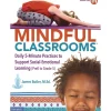 Mindful Classrooms™ : Daily 5-Minute Practices to Support Social-Emotional Learning (PreK to Grade 5)