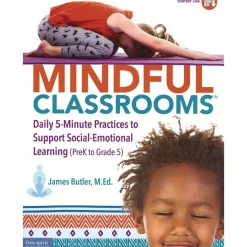 Mindful Classrooms™ : Daily 5-Minute Practices to Support Social-Emotional Learning (PreK to Grade 5)